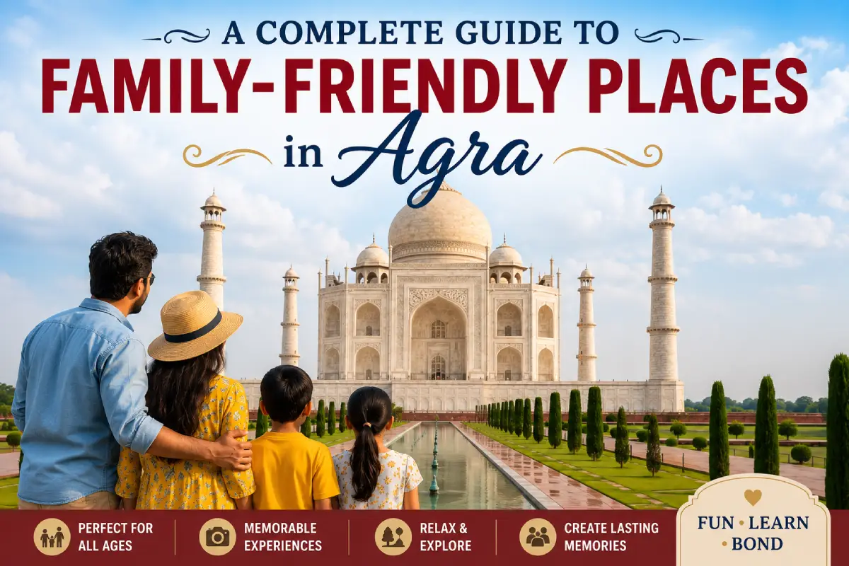A Complete Guide to Family-Friendly Places in Agra
